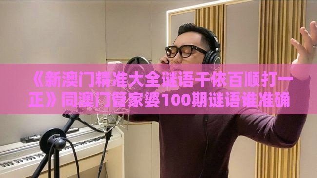 《新澳门精准大全谜语千依百顺打一正》同澳门管家婆100期谜语谁准确了突破释义、专家解读解释与落实​,防范虚拟货币骗局